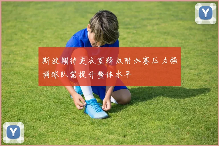 斯波期待更衣室释放附加赛压力强调球队需提升整体水平