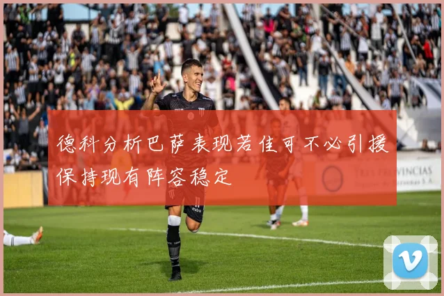 德科分析巴萨表现若佳可不必引援保持现有阵容稳定